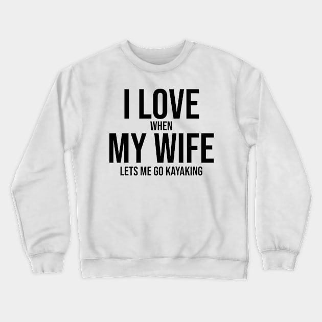 I love when my wife lets me go kayaking Crewneck Sweatshirt by CNHStore